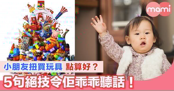 小朋友扭買玩具點算好？5句絕技令佢乖乖聽話！