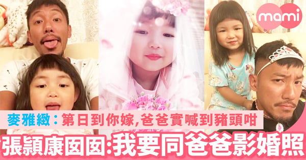 張頴康囡囡話要同爸爸影婚照!麥雅緻:第日你嫁爸爸實喊到豬頭咁