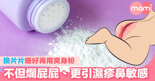 換片片唔好再用爽身粉  不但爛屁屁、更可引濕疹或鼻敏感
