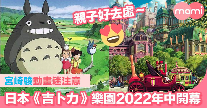 宮崎駿動畫迷注意      日本《吉卜力》樂園2022年中開幕
