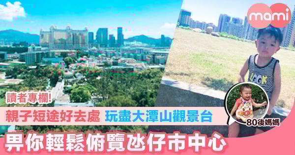 【親子短途好去處 玩盡大潭山觀景台 畀你輕鬆俯覽氹仔市中心】
