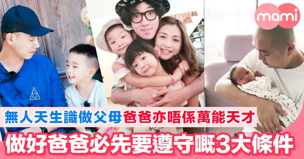 【無人天生識做父母 爸爸亦唔係萬能天才 做好爸爸必先要遵守嘅3大條件】