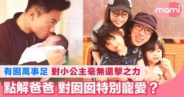 有囡萬事足 對小公主毫無還擊之力     點解爸爸對囡囡特別寵愛？   囡囡係前世情人用嚟寵 生仔女大不同