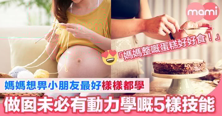 做囡嘅時候無動力去學~有咗小朋友後會學嘅5樣技能!