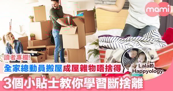 【全家總動員搬屋 望住成屋雜物又唔捨得 3個小貼士教你學習斷捨離】