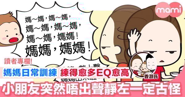 【小朋友嘅一舉一動又點可以逃出媽媽法眼 平時叫媽媽一旦靜左唔叫一定有古怪!】