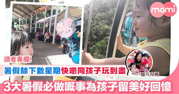【抓緊暑假尾巴 同小朋友3大暑假必做嘅事 把握最後機會享受親子樂】