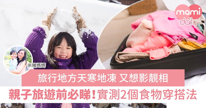 【親子旅遊】帶小朋友去冰天雪地地方旅行 應該如何幫孩子保暖？