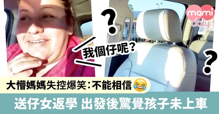 【有片】大頭蝦媽媽揸車送仔女返學 出發後驚覺孩子未上車 失控喪笑折返回家