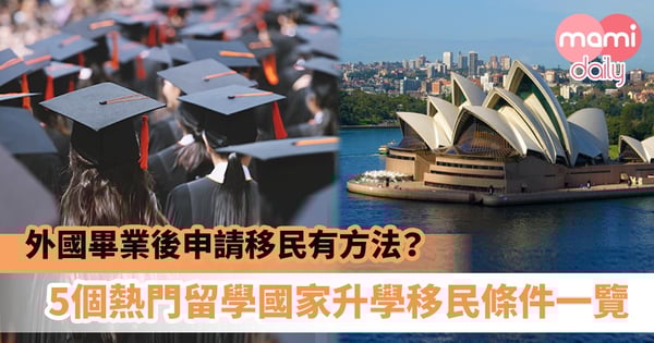 【海外升學懶人包2020】外國畢業後想申請移民?5個港人熱門留學國家升學移民條件一覽