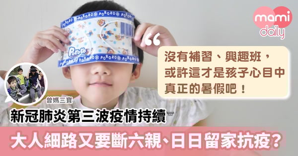 【新冠肺炎】第三波疫情持續 家長小朋友又要斷六親、日日留家抗疫?