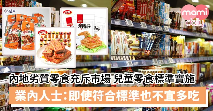 【小學生零食】內地劣質零食充斥市場　首個兒童零食標準正式實施　業內人士：即使符合標準也不宜多吃