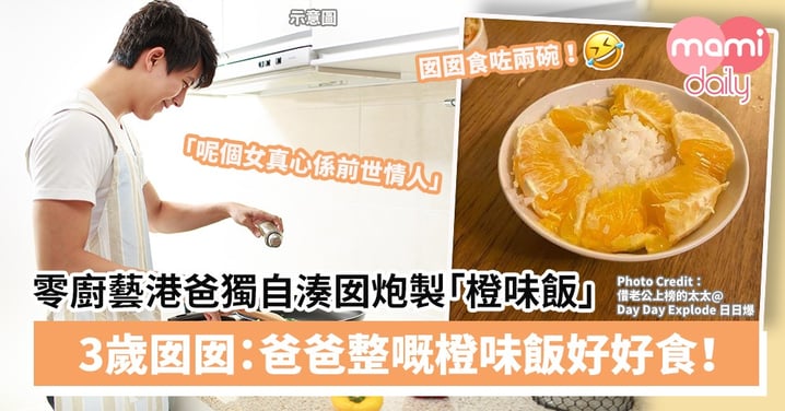 【爸爸湊囡】零廚藝港爸獨自湊囡泡製「橙味飯」　3歲囡囡：爸爸整嘅橙味飯好好食！