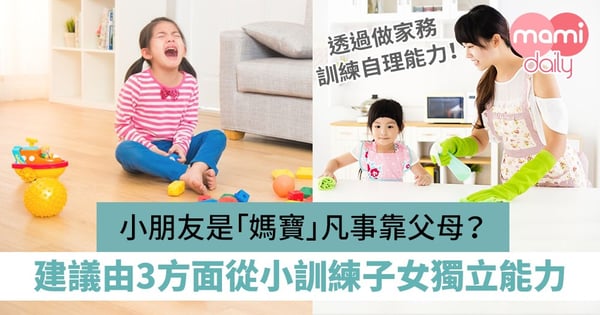 【訓練獨立】小朋友是「媽寶」凡事靠父母？建議由3方面從小訓練子女獨立能力