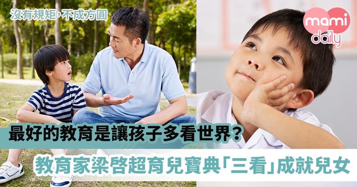 【育兒貼士】最好的教育是讓孩子多看世界？教育家梁啓超育兒寶典「三看」成就兒女