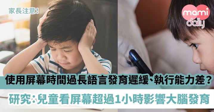 【電子奶嘴】使用屏幕時間過長語言發育遲緩、執行能力差？研究：兒童看屏幕逾1小時影響大腦發育