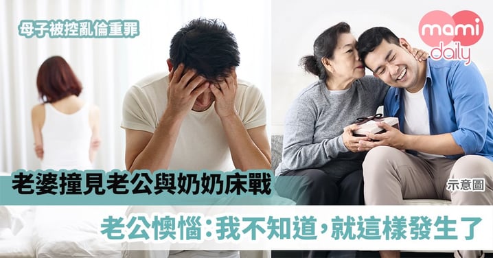 【雙重背叛】老婆撞見老公與奶奶床戰　母子被控亂倫重罪　老公懊惱：我不知道，就這樣發生了