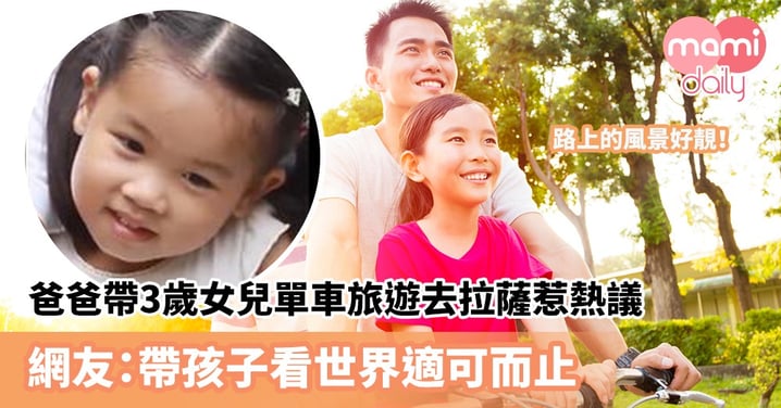 【不一樣育兒】爸爸帶3歲女兒踏單車去拉薩惹熱議　網友：帶孩子看世界要適可而止