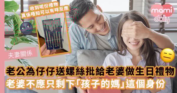 【夫妻關係】老公送螺絲批給老婆做生日禮物：可為仔仔玩具裝電池　老婆不應該只剩下「孩子的媽」這個身份