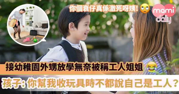 【童言無忌】接幼稚園外甥放學無奈被稱工人姐姐　孩子 : 你幫我收拾玩具時，不是都說自己是我的工人？