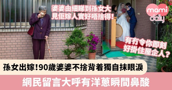 【感人一幕】孫女出嫁!90歲婆婆不捨背着獨自拭淚 網民留言大呼有洋蔥瞬間鼻酸