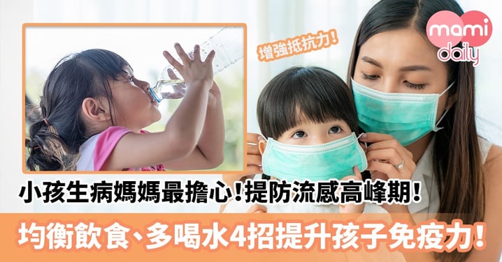 【幼兒健康】小孩生病媽媽最擔心！提防流感高峰期！均衡飲食、多喝水4招提升孩子免疫力！
