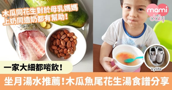 【坐月湯水食譜】木瓜魚尾花生湯有助上奶造奶！一家大細都啱飲！