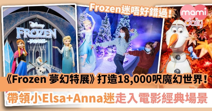 【Frozen夢幻特展】10大主題區打造18,000呎魔幻世界！神還原電影場景帶領小Elsa + Anna迷展開奇妙冒險