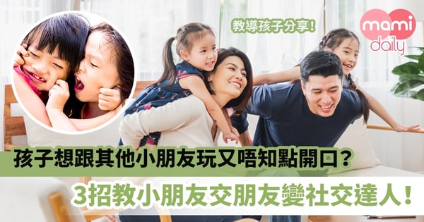 【社交技巧】孩子想跟其他小朋友玩又唔知點開口？3招教小朋友交朋友變社交達人！