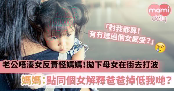 【心很累】老公不照顧女兒反責怪媽媽！拋下老婆和孩子在街獨自去打波　媽媽：點同個女解釋爸爸掉低我哋？