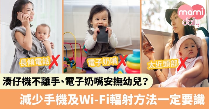 【輻射影響】父母湊仔手機不離身   用電子奶嘴安撫幼兒？   減少手機及Wi-Fi輻射方法一定要識