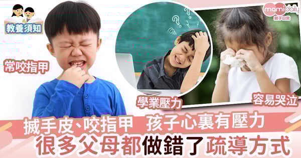 【情緒】搣手皮咬指甲 孩子有壓力 父母想疏導但做錯了