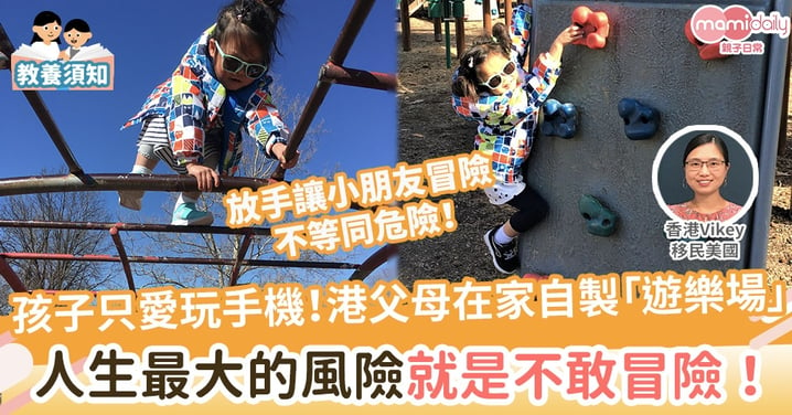【探索成長】孩子嫌公園太無聊情願玩手機！港父母在家自製「遊樂場」　人生最大的風險就是不敢冒險！