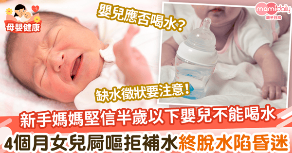 【育嬰謬誤】新手媽媽堅信半歲以下嬰兒不能喝水 4個月女兒嘔吐腹瀉拒補水 終脫水陷昏迷