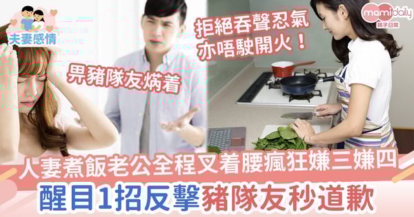 【媽媽智慧】人妻煮飯老公沒幫忙！全程叉着腰嫌三嫌四　醒目用1招反擊讓豬隊友秒道歉