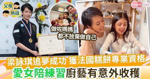 【靚媽當自強】梁詠琪不放棄追夢 獲法國糕餅專業資格 愛女陪練習竟有意外收穫