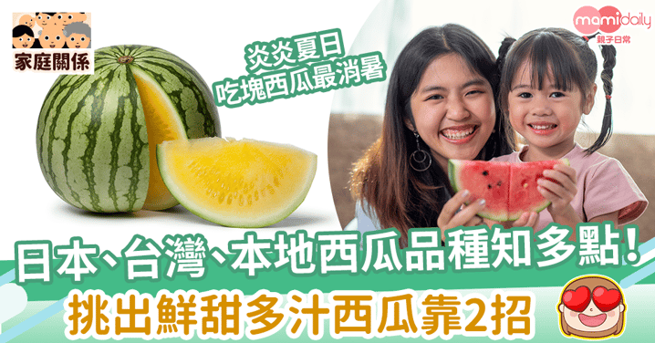 【當造西瓜】日本、台灣、本地西瓜品種知多點！　挑出鮮甜多汁西瓜靠2招