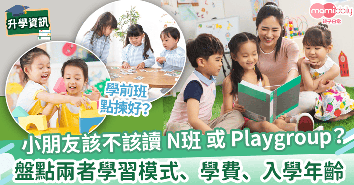 【學前教育】小朋友該不該讀學前班？　N班 vs Playgroup 學習模式、學費、入學年齡對比