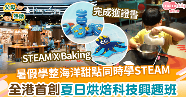 【暑期活動】暑假學整海洋甜點同時學STEAM　全港首創夏日烘焙科技興趣班