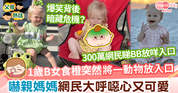 【口腔期】1歲B女食橙突然將一動物放入口　嚇親媽媽網民大讚噁心又可愛