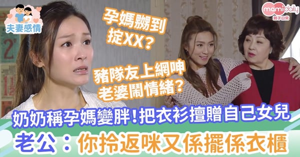 【不問自取】奶奶稱孕媽變胖!把衣衫擅贈自己女兒 老公:你拎返咪又係擺係衣櫃