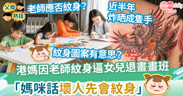 【價值觀】港媽因老師紋身逼女兒退畫畫班 小朋友扁嘴稱:「媽咪話壞人先會紋身」
