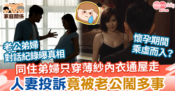 【崩潰真相】同住弟婦只穿薄紗內衣通屋走　人妻投訴反被老公鬧多事 見電話對話即崩潰
