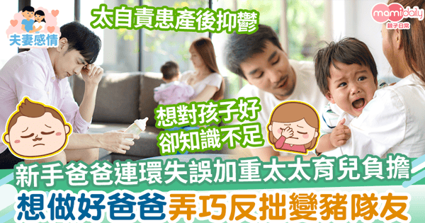 【產後負擔】新手爸爸一個失誤加重太太育兒負擔　不慎成豬隊友被自責情緒壓跨