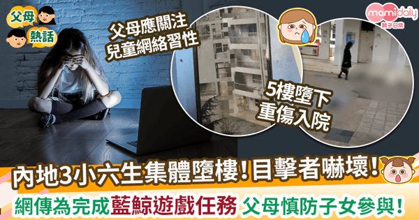 【藍鯨遊戲】內地3女學生集體墮樓! 網傳受遊戲誘導自殘輕生?父母要警惕!