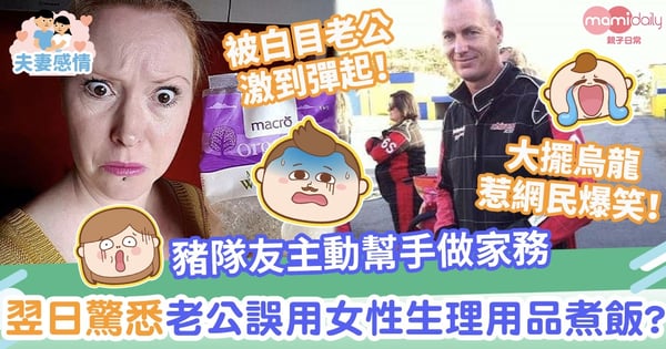 【大擺烏龍】老公主動幫手做家務 媽媽翌日驚悉豬隊友誤用女性生理用品煮飯?