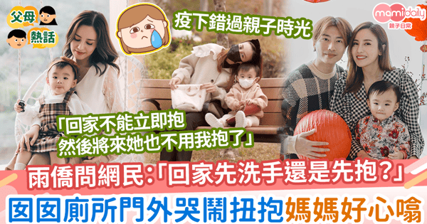 【疫下無奈】雨僑嘆回家要先消毒不能立即抱女兒 囡囡廁所外哭鬧扭抱媽媽好心噏