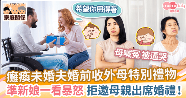 【母女關係】癱瘓未婚夫婚前收外母特別禮物 準新娘一看暴怒拒邀母親出席婚禮!