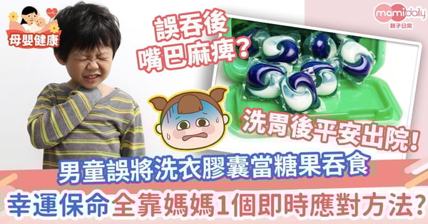 【誤吞意外】男童誤將洗衣膠囊當糖果吞食 幸運保命全靠媽媽1個即時應對方法?