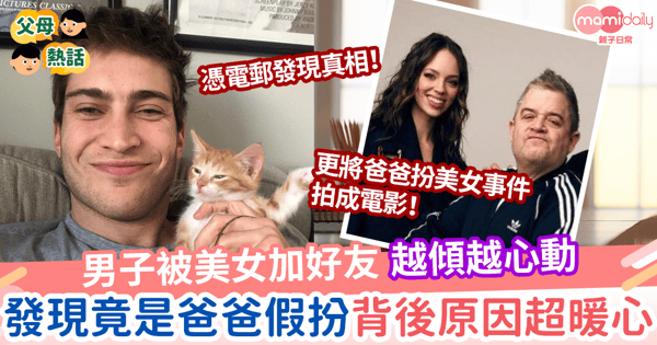 【交友騙局】男子被美女加好友越傾越心動  發現竟是爸爸假扮背後原因超暖心